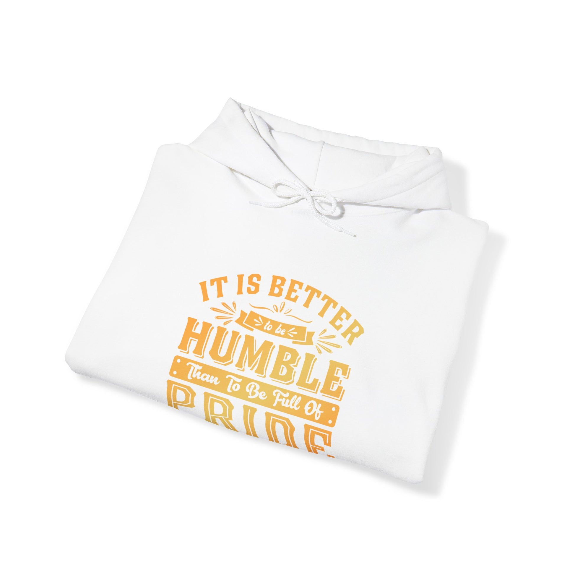 It Is Better To Be Humble Than Full Of Pride - Unisex Hoodie