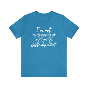 I'm not Independent I'm GOD dependent - Unisex Tee