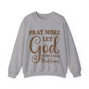 Pray More Let God Handle Your Problems  - Sweatshirt