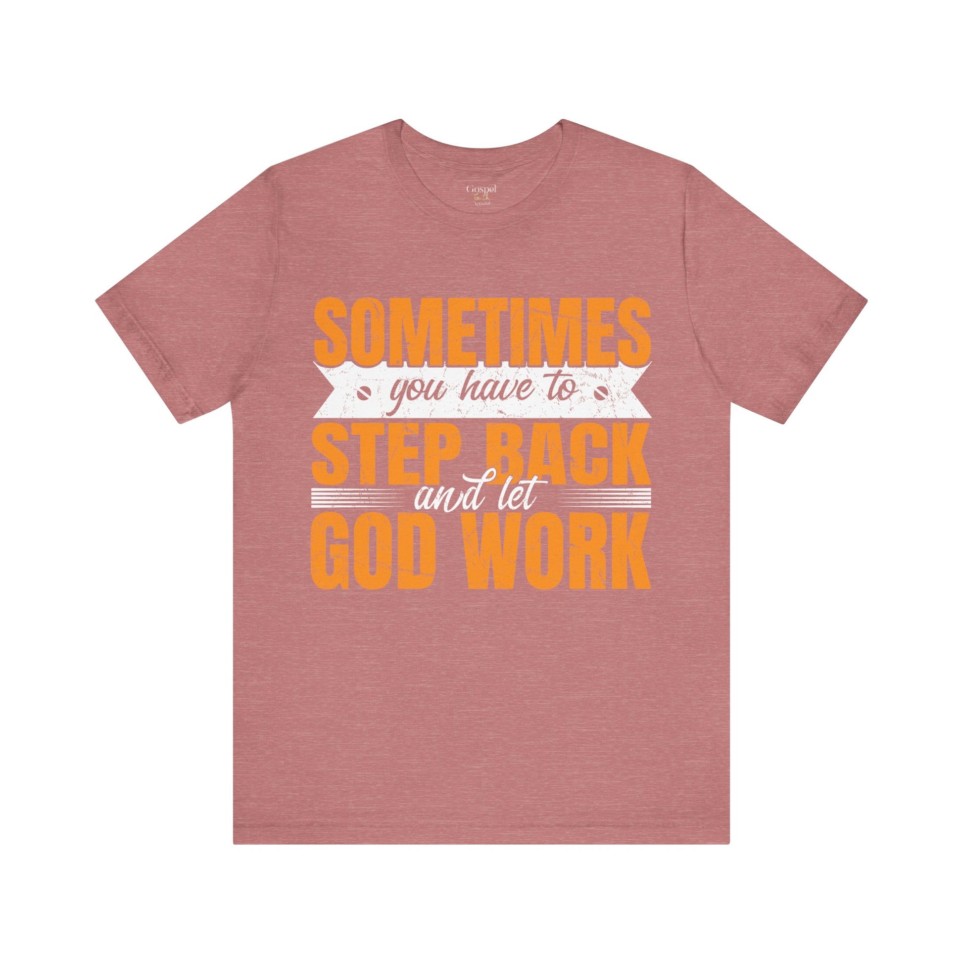 Sometimes You Have To Step Back And Let God Work - Unisex Tee