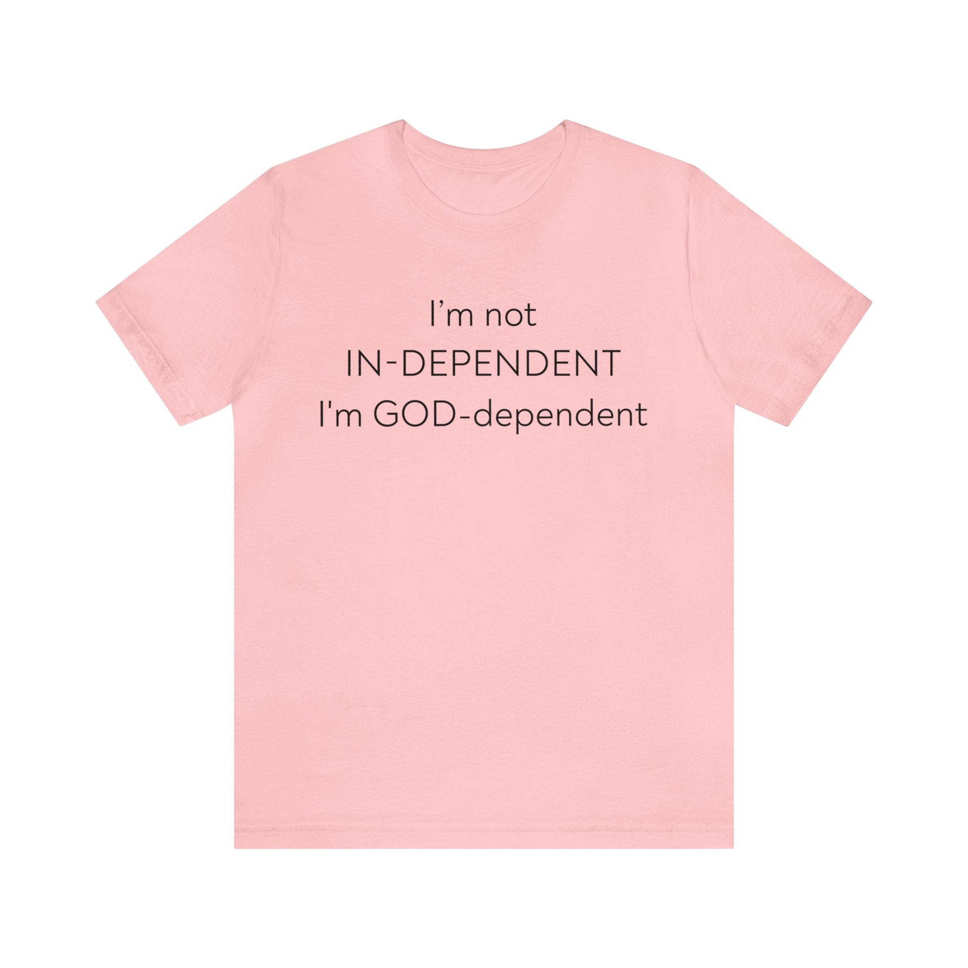 I'm not Independent I'm GOD dependent  - Unisex Tee