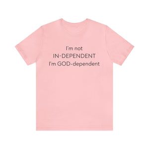 I'm not Independent I'm GOD dependent  - Unisex Tee