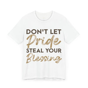 Don't Let Pride Steal Your Blessing - Unisex Tee