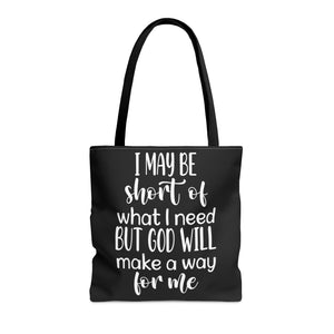 I may be short of what I need but God will make a way for me - Tote Bag