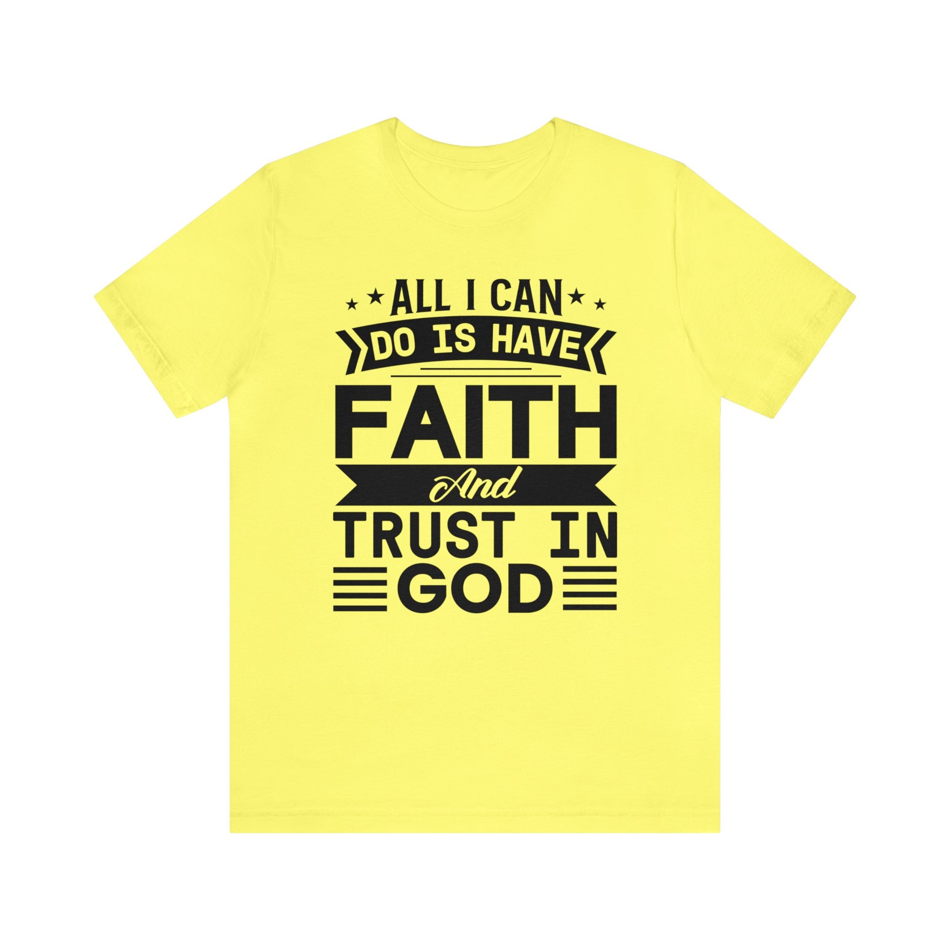 All I can Do Is Have Faith & Trust In God - Unisex Tee