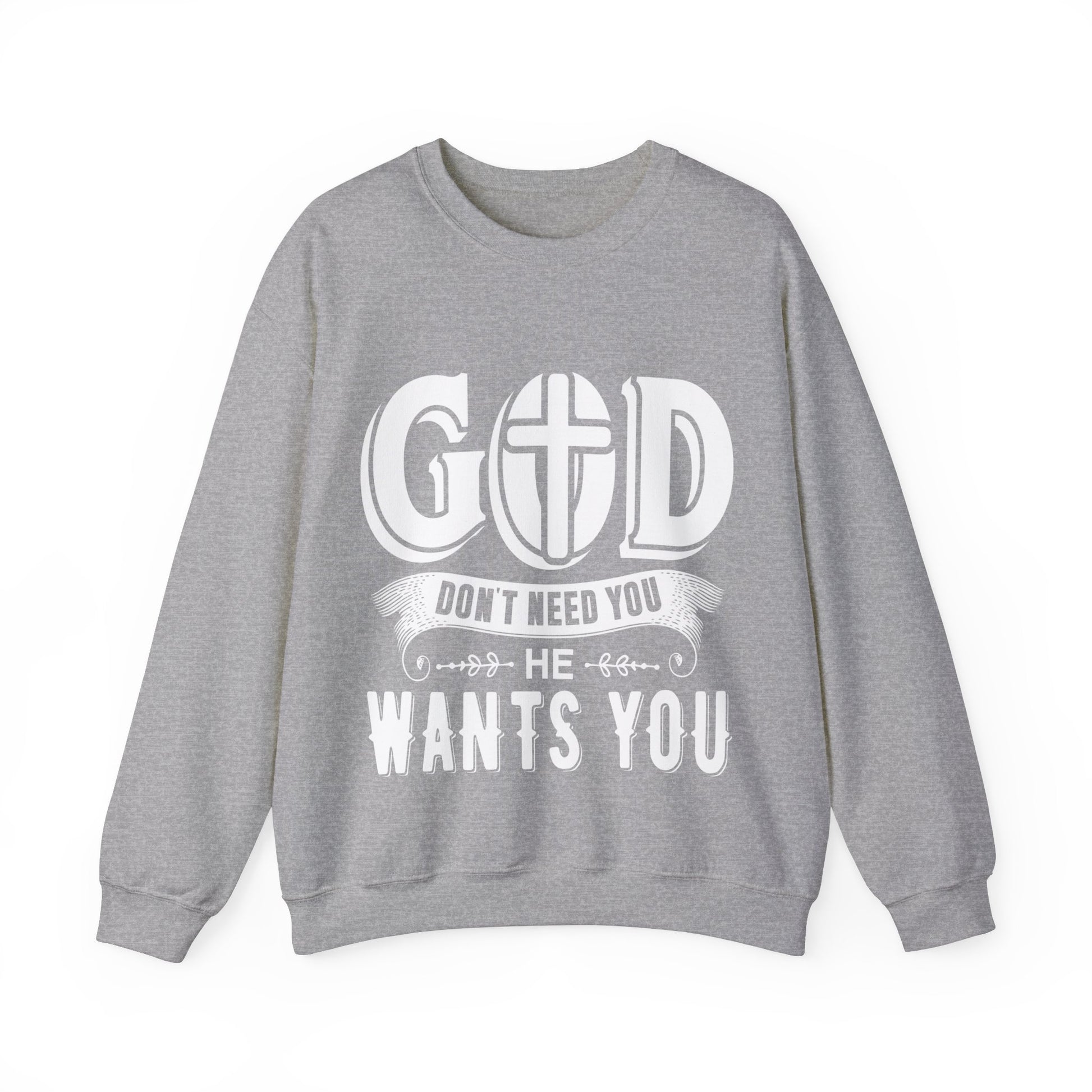 God Don't Need You He Wants You - Sweatshirt