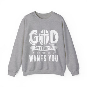 God Don't Need You He Wants You - Sweatshirt