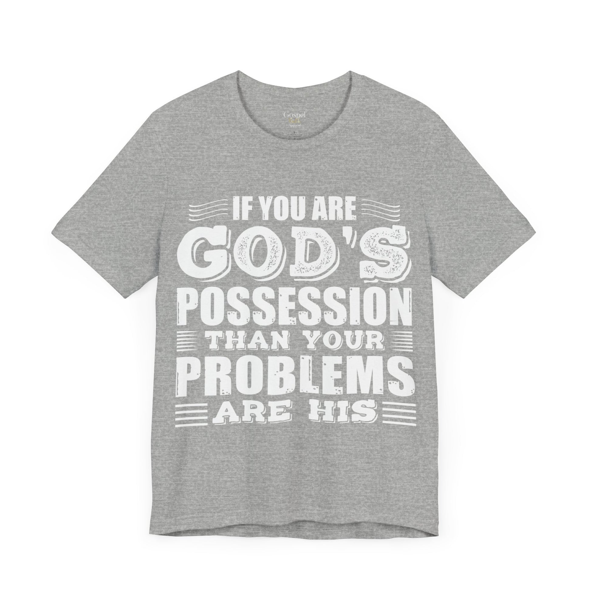 If You Are God's Possession Then Your Problems Are His - Unisex Tee