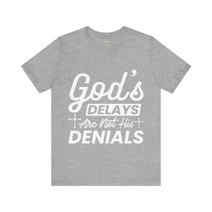 God's Delays Are Not His Denials - Unisex Tee