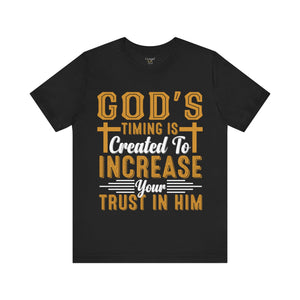 God's Timing Is Created To Increase Your Trust In Him - Unisex Tee