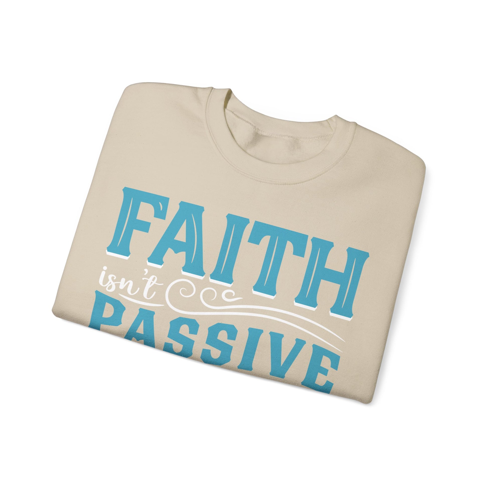 Faith Isn't Passive It's Active Reliance On God - Sweatshirt