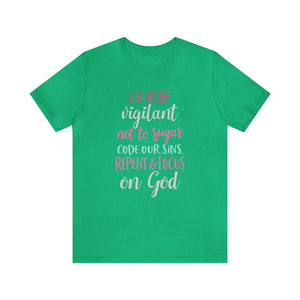 Let us be vigilant not to sugar code our sins Repent & focus on God - Unisex Tee