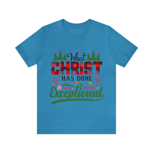 What Christ Has Done For Us Is Beyond Exceptional - Unisex Tee