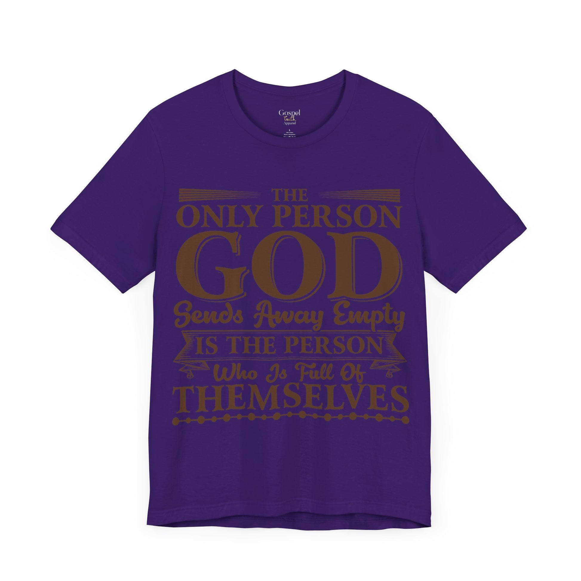 The Only Person God Sends Away Is The Person Who Is Full Of Themselves - Unisex Tee