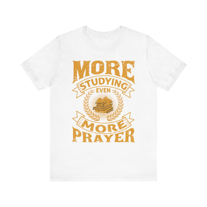 More Studying Even More Prayer - Unisex Jersey Short Sleeve Tee