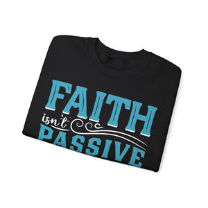 Faith Isn't Passive It's Active Reliance On God - Sweatshirt