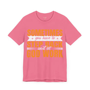 Sometimes You Have To Step Back And Let God Work - Unisex Tee