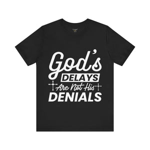 God's Delays Are Not His Denials - Unisex Tee