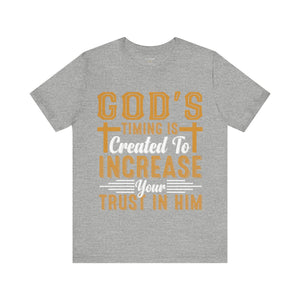 God's Timing Is Created To Increase Your Trust In Him - Unisex Tee