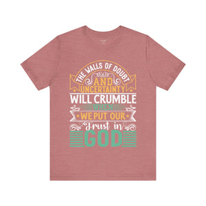 The Walls Of Doubt And Uncertainty Will Crumble When We Put Our Trust In God - Unisex Tee