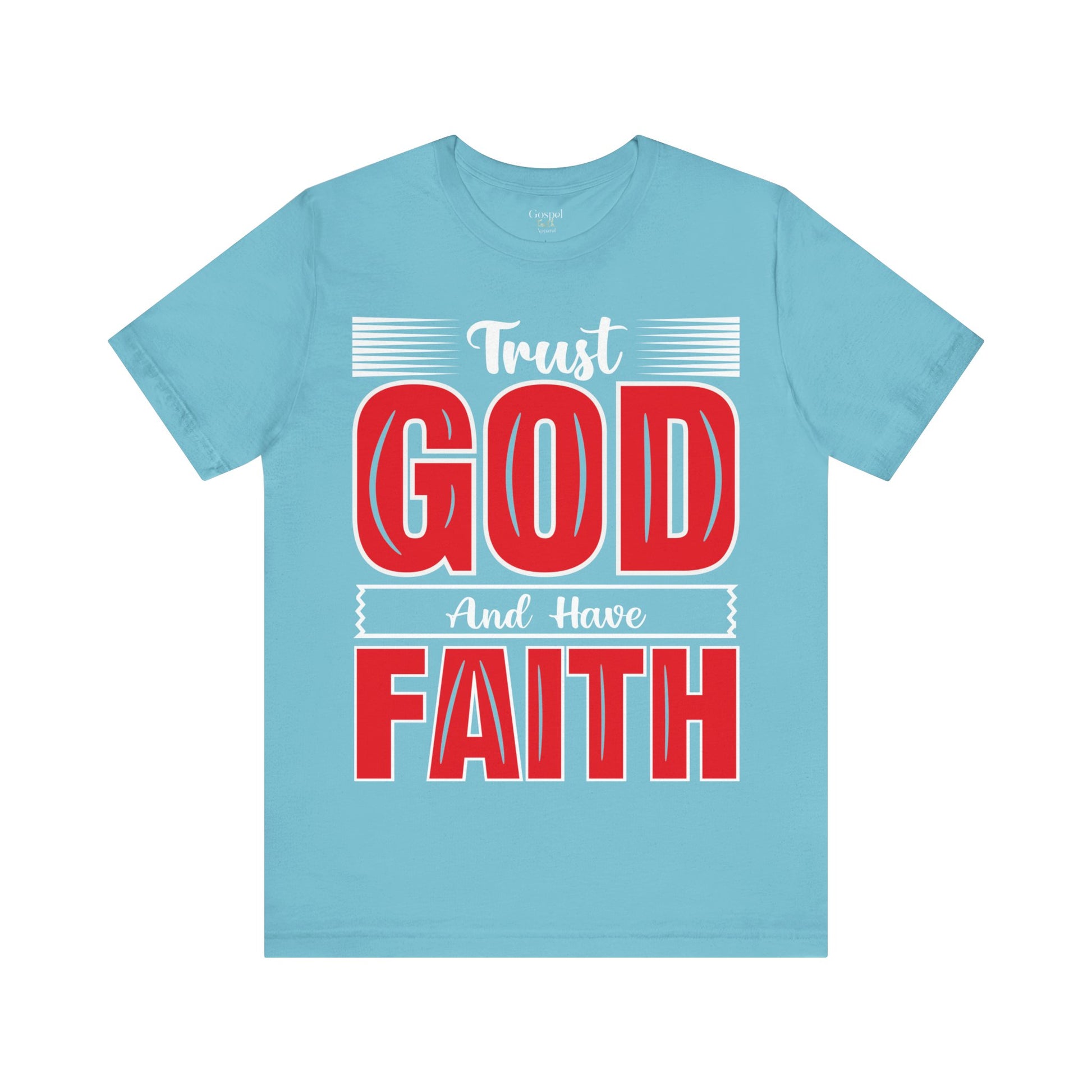 Trust God And Have Faith - Unisex Tee