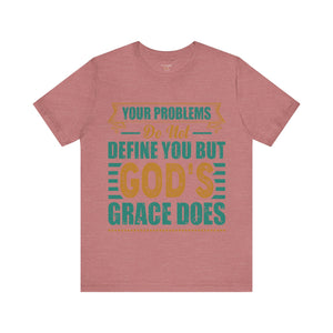 Your Problems Do Not Define You But God's Grace Does - Unisex Tee