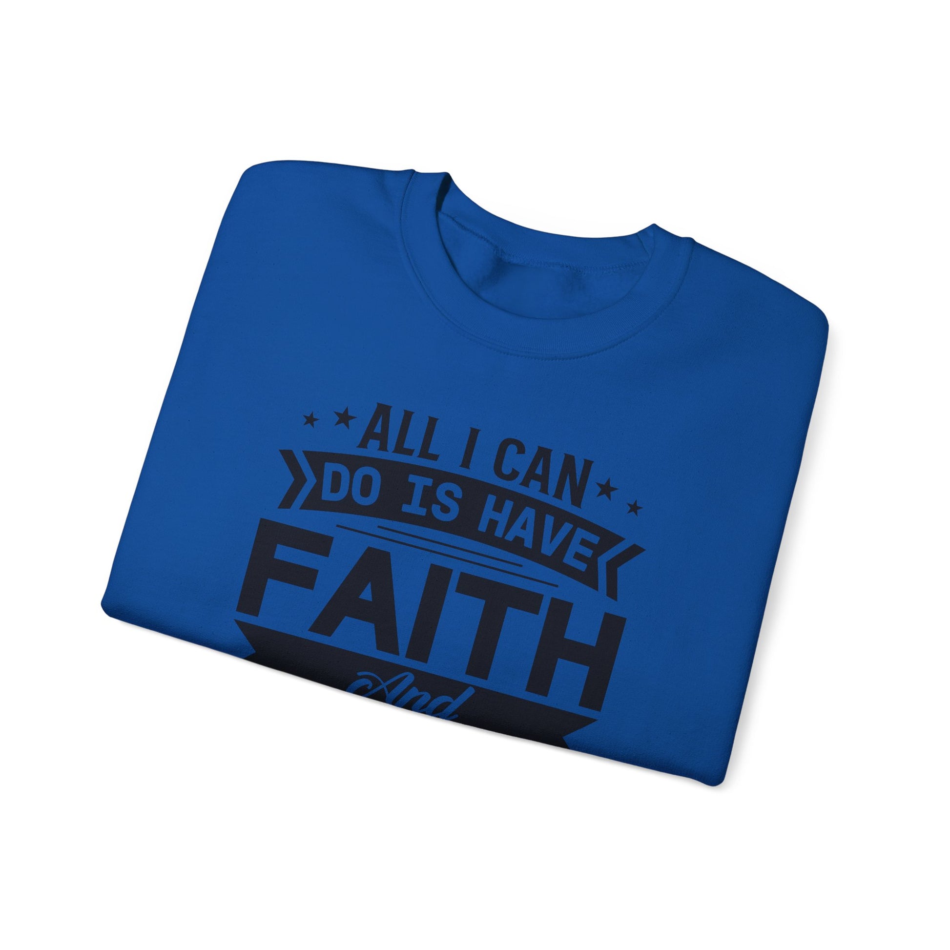 All I can Do Is Have Faith & Trust In God - Crewneck Sweatshirt