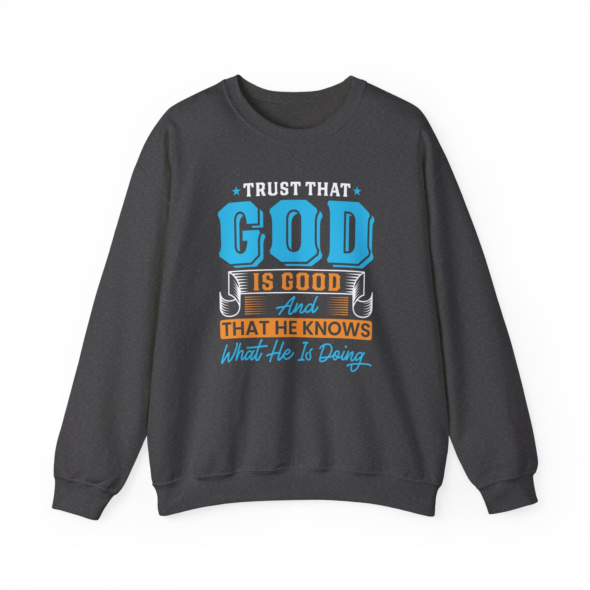 Trust That God is Good & He Know What He Is Doing - Crewneck Sweatshirt