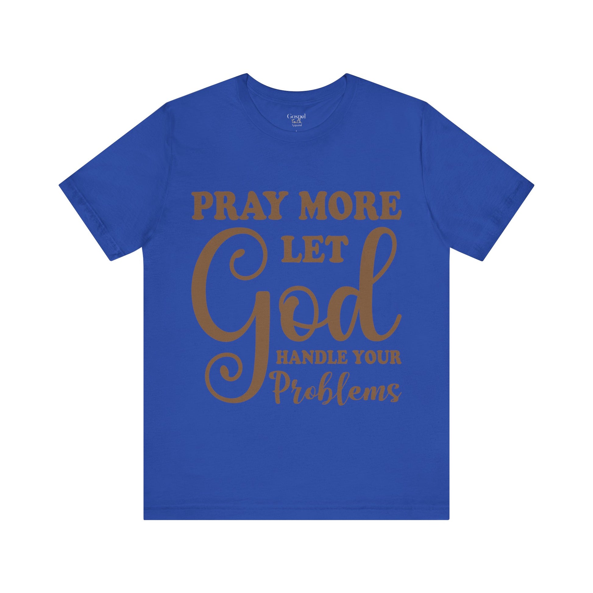 Pray More Let God Handle Your Problems - Unisex Tee