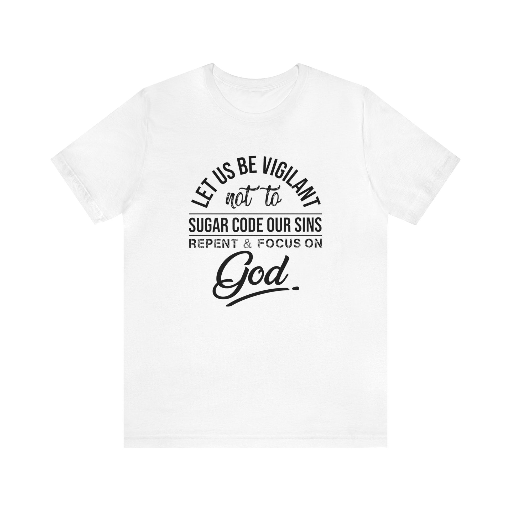 Let us be vigilant not to sugar code our sins Repent _ focus on God - Unisex Tee