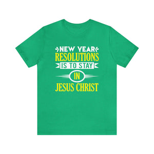 New Year Resolutions Is To Stay In Jesus Christ - Unisex Tee