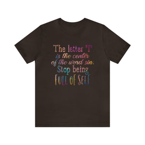 The letter I is the center of the word sin stop being full of self - Unisex Tee