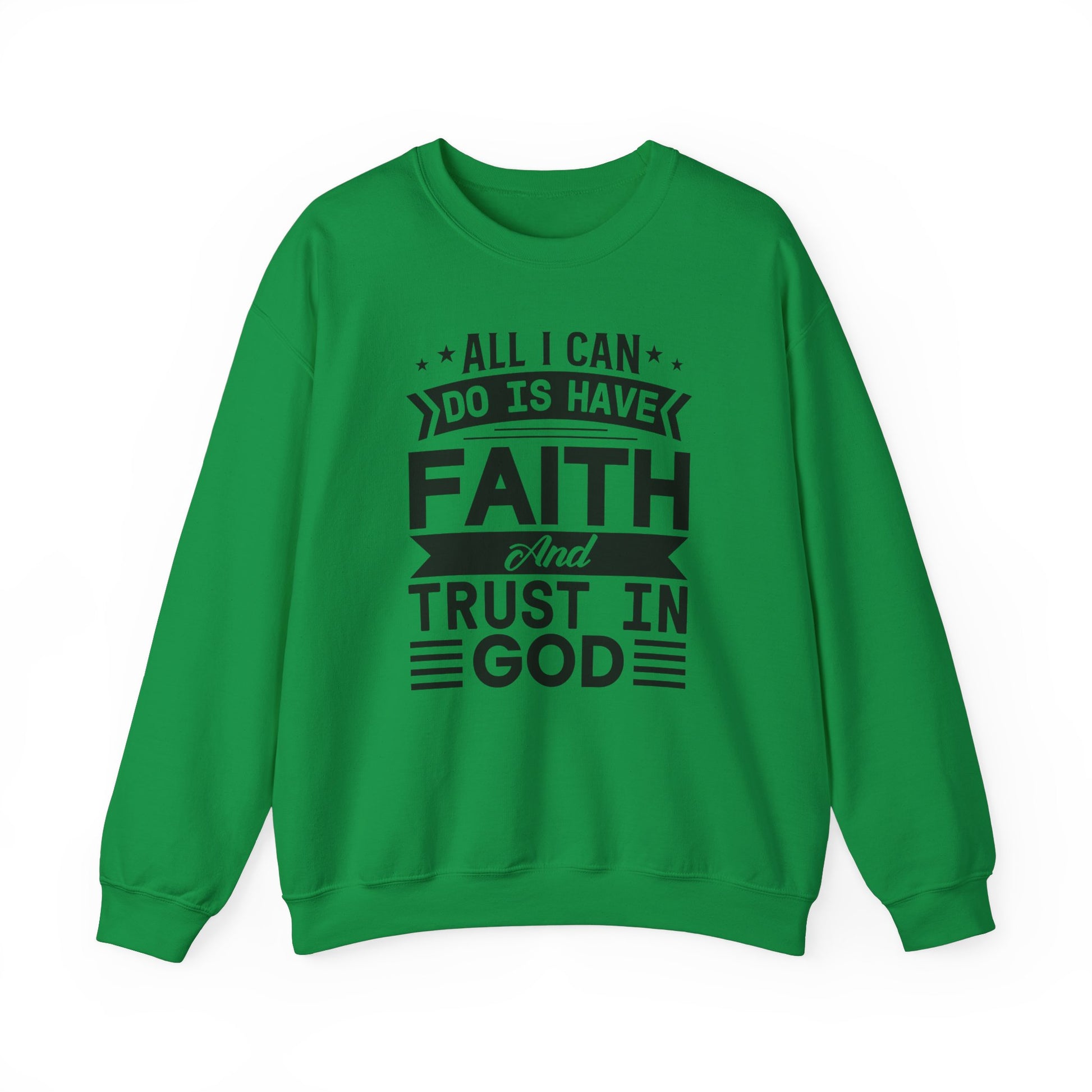 All I can Do Is Have Faith & Trust In God - Crewneck Sweatshirt