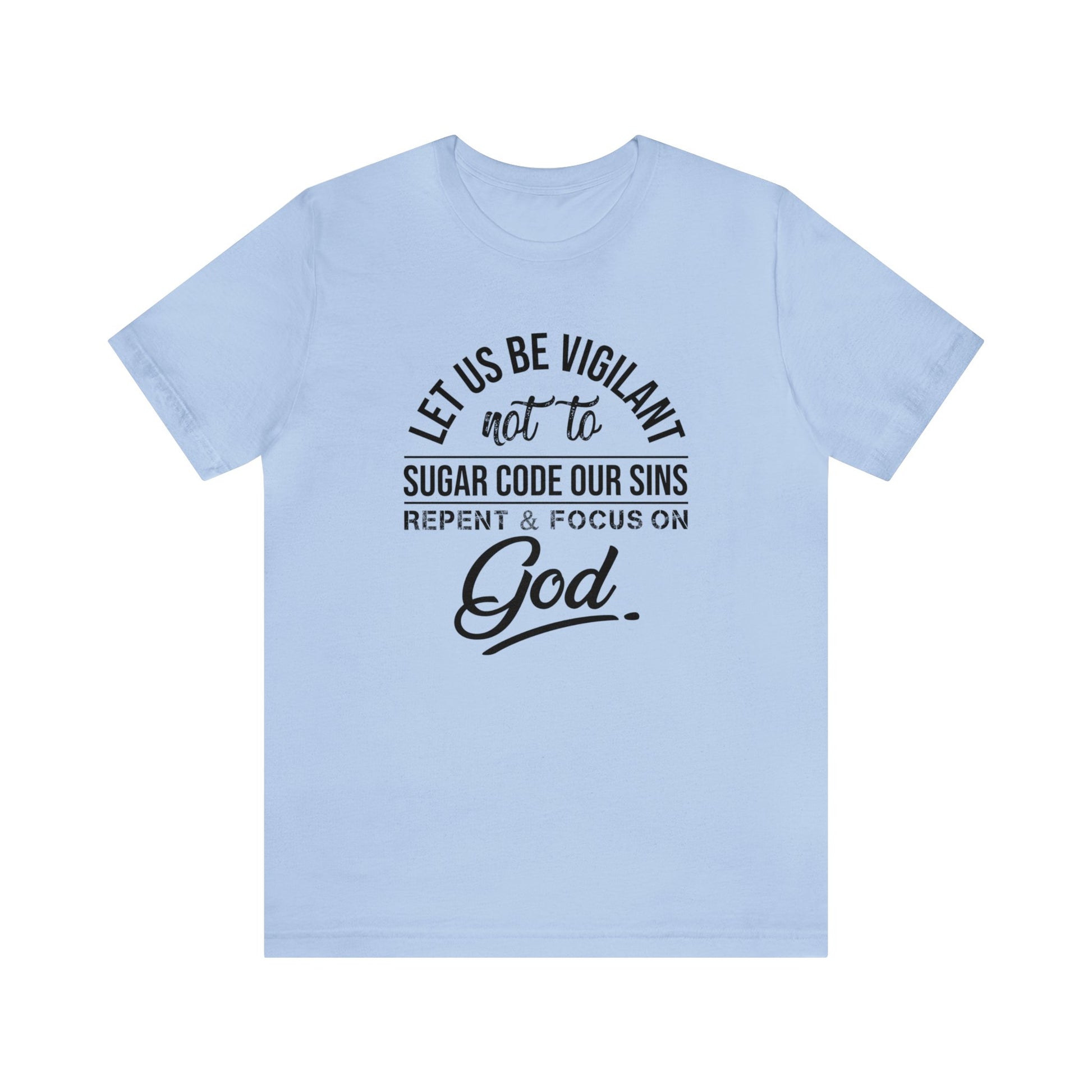 Let us be vigilant not to sugar code our sins Repent _ focus on God - Unisex Tee