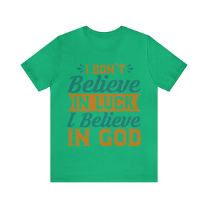 I don't Believe In Luck, I Believe In God - Unisex Tee