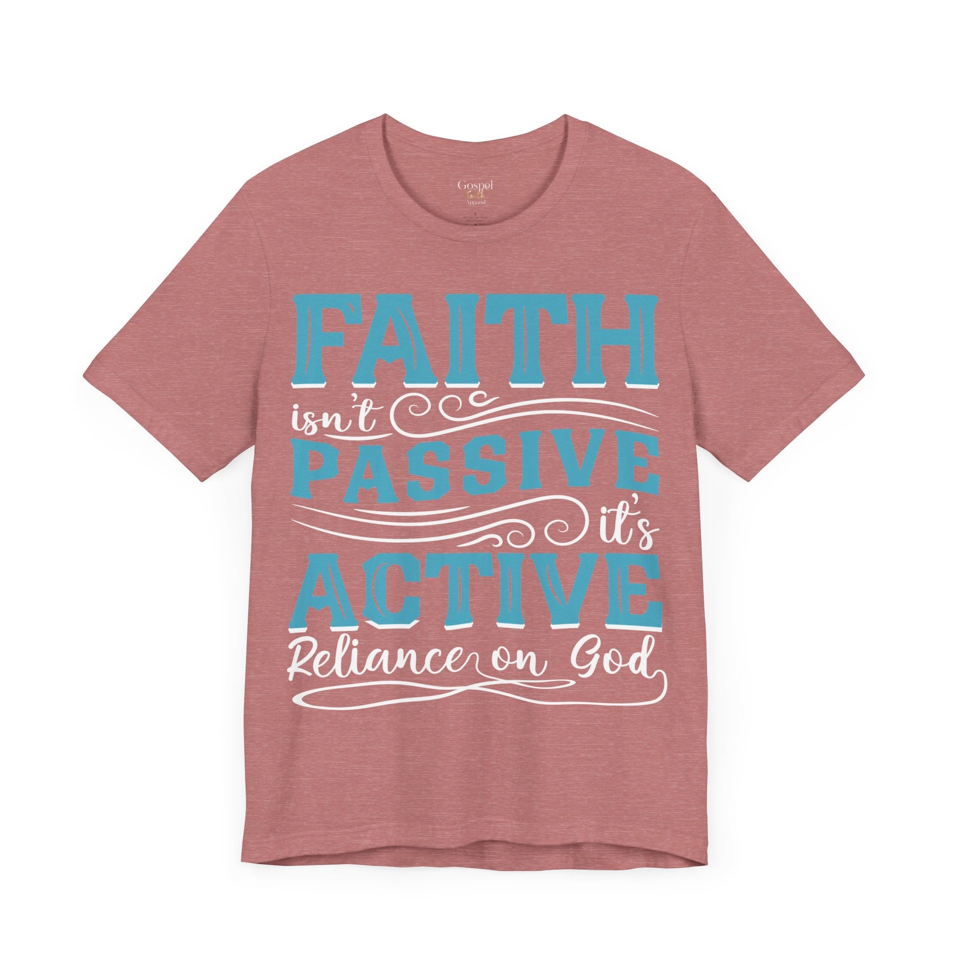 Faith Isn't Passive It's Active Reliance On God - Unisex Tee