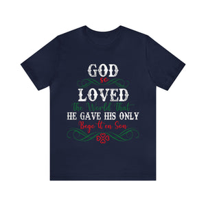 God So Loved The World That He Gave His Only Begotten Son - Unisex Tee