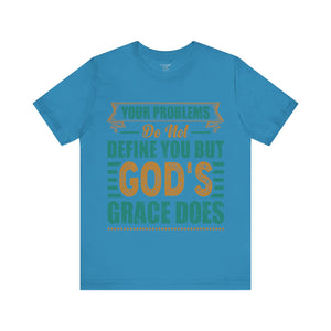 Your Problems Do Not Define You But God's Grace Does - Unisex Tee