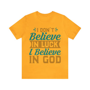 I don't Believe In Luck, I Believe In God - Unisex Tee