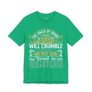 The Walls Of Doubt And Uncertainty Will Crumble When We Put Our Trust In God - Unisex Tee