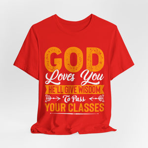 God Loves You, He'll Give Wisdom To Pass Your Classes - Unisex Jersey Short Sleeve Tee