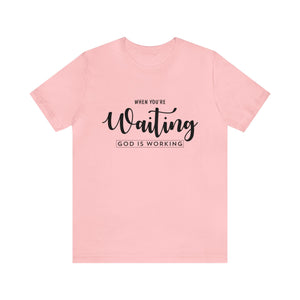 When You're Waiting God Is Working - Unisex Tee