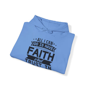 All I can Do Is Have Faith & Trust In God - Unisex Hoodie