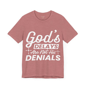 God's Delays Are Not His Denials - Unisex Tee