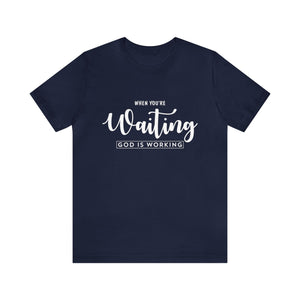 When Your're Waiting God Is Working - Unisex Tee