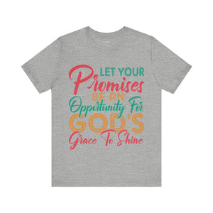 Let Your Promises Be An Opportunity For God's Grace To Shine - Unisex Tee