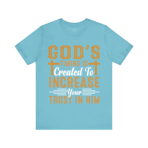 God's Timing Is Created To Increase Your Trust In Him - Unisex Tee