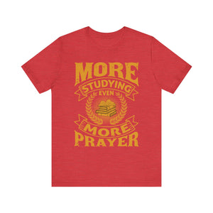 More Studying Even More Prayer - Unisex Jersey Short Sleeve Tee