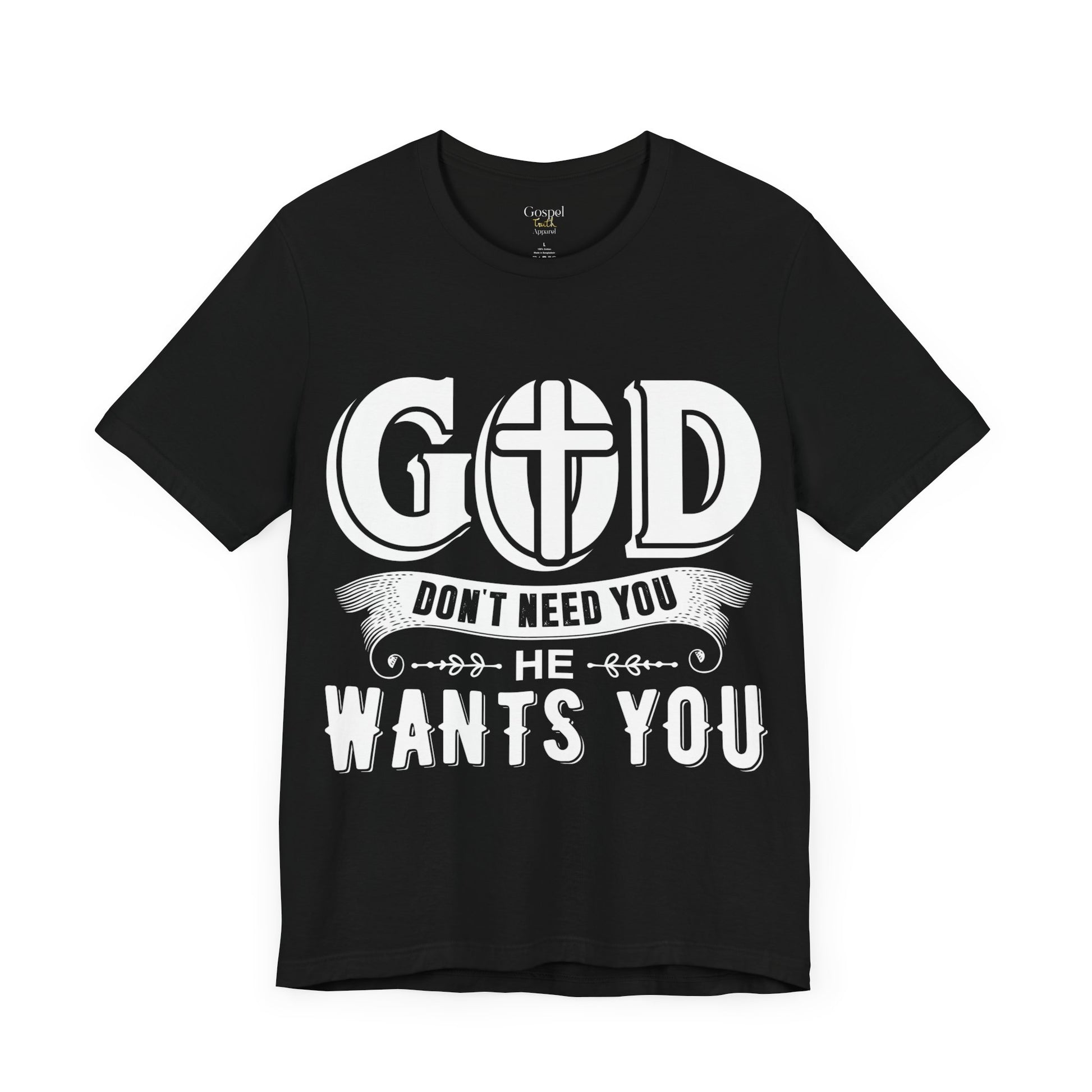 God Don't Need You He Wants You - Unisex Tee