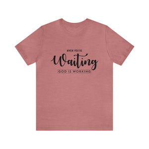 When You're Waiting God Is Working - Unisex Tee